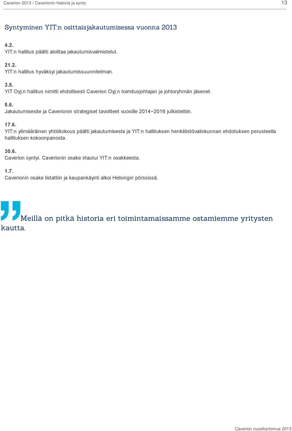 17.6. YIT:n ylimääräinen yhtiökokous päätti jakautumisesta ja YIT:n hallituksen henkilöstövaliokunnan ehdotuksen perusteella hallituksen kokoonpanosta. 30.6. Caverion syntyi.