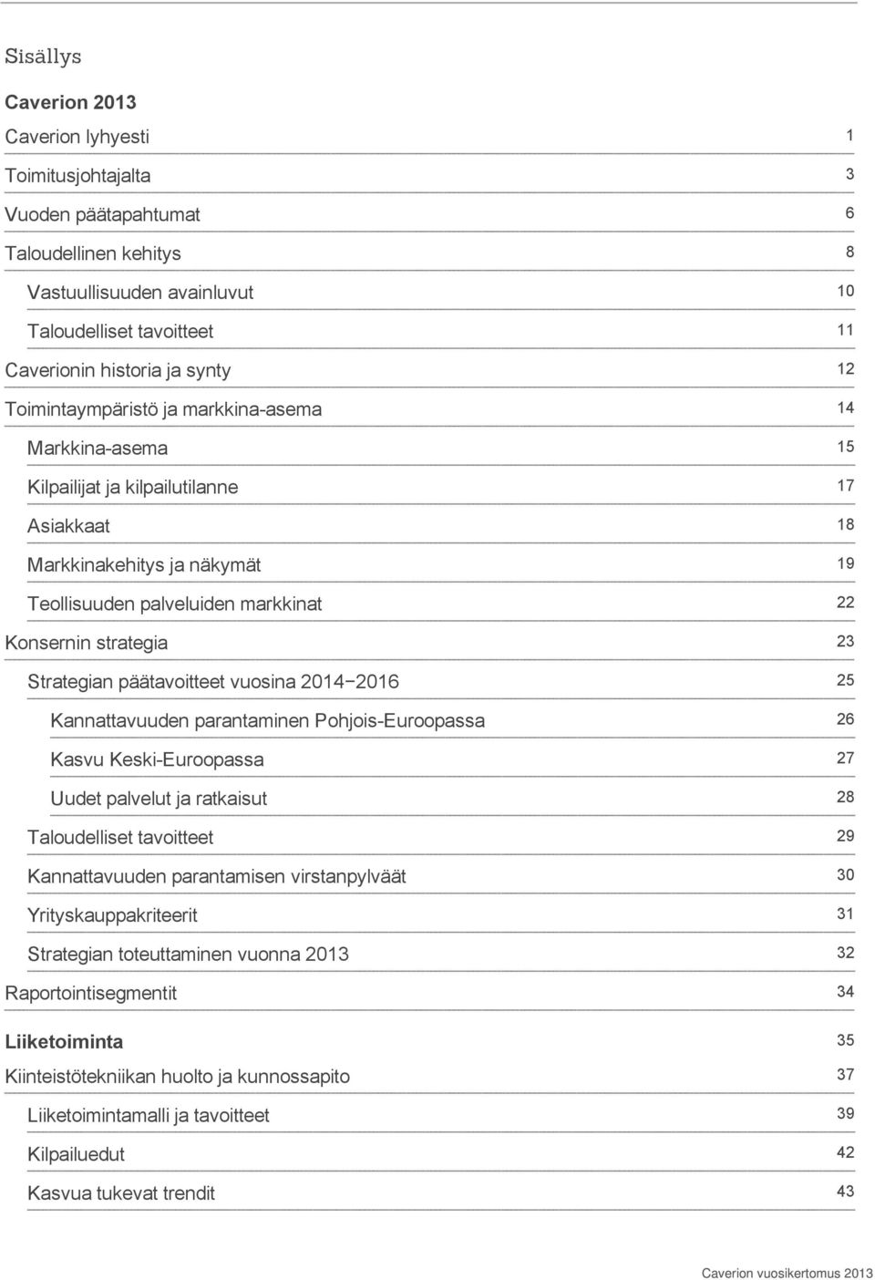 vuosina 2014 2016 Kannattavuuden parantaminen Pohjois-Euroopassa Kasvu Keski-Euroopassa Uudet palvelut ja ratkaisut Taloudelliset tavoitteet Kannattavuuden parantamisen virstanpylväät