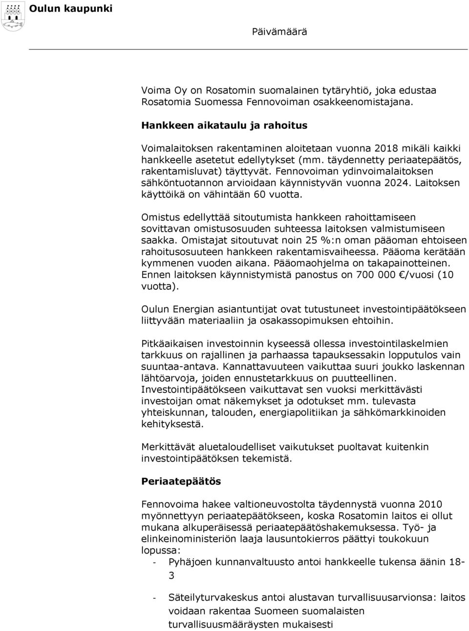 Fennovoiman ydinvoimalaitoksen sähköntuotannon arvioidaan käynnistyvän vuonna 2024. Laitoksen käyttöikä on vähintään 60 vuotta.