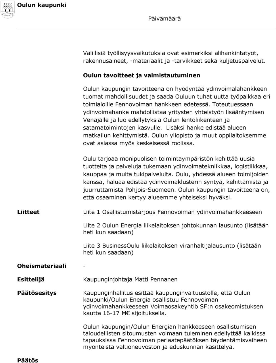 edetessä. Toteutuessaan ydinvoimahanke mahdollistaa yritysten yhteistyön lisääntymisen Venäjälle ja luo edellytyksiä Oulun lentoliikenteen ja satamatoimintojen kasvulle.