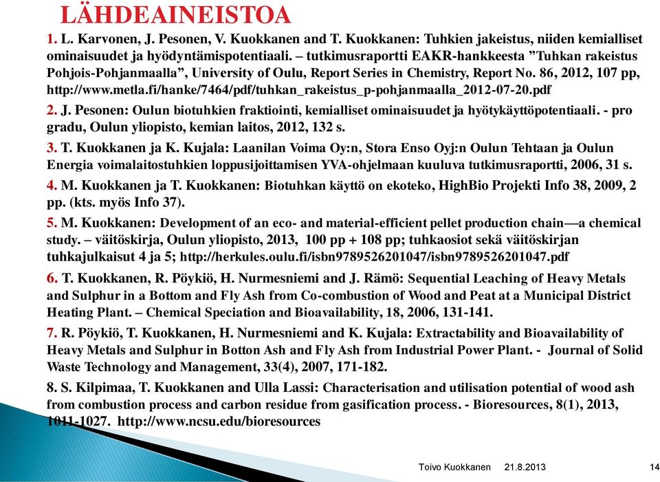 fi/hanke/7464/pdf/tuhkan_rakeistus_p-pohjanmaalla_2012-07-20.pdf 2. J. Pesonen: Oulun biotuhkien fraktiointi, kemialliset ominaisuudet ja hyötykäyttöpotentiaali.