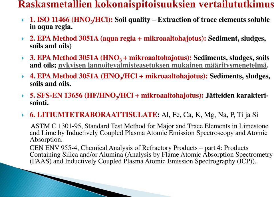 EPA Method 3051A (HNO 3 /HCl + mikroaaltohajotus): Sediments, sludges, soils and oils. 5. SFS-EN 13656 (HF/HNO 3 /HCl + mikroaaltohajotus): Jätteiden karakterisointi. 6.