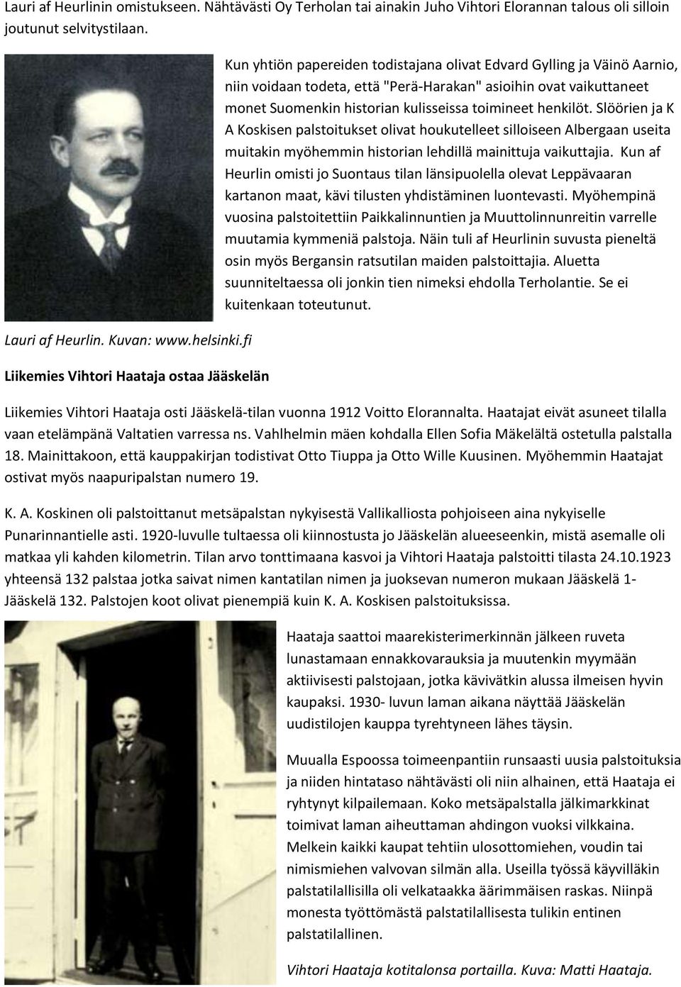 Suomenkin historian kulisseissa toimineet henkilöt. Slöörien ja K A Koskisen palstoitukset olivat houkutelleet silloiseen Albergaan useita muitakin myöhemmin historian lehdillä mainittuja vaikuttajia.