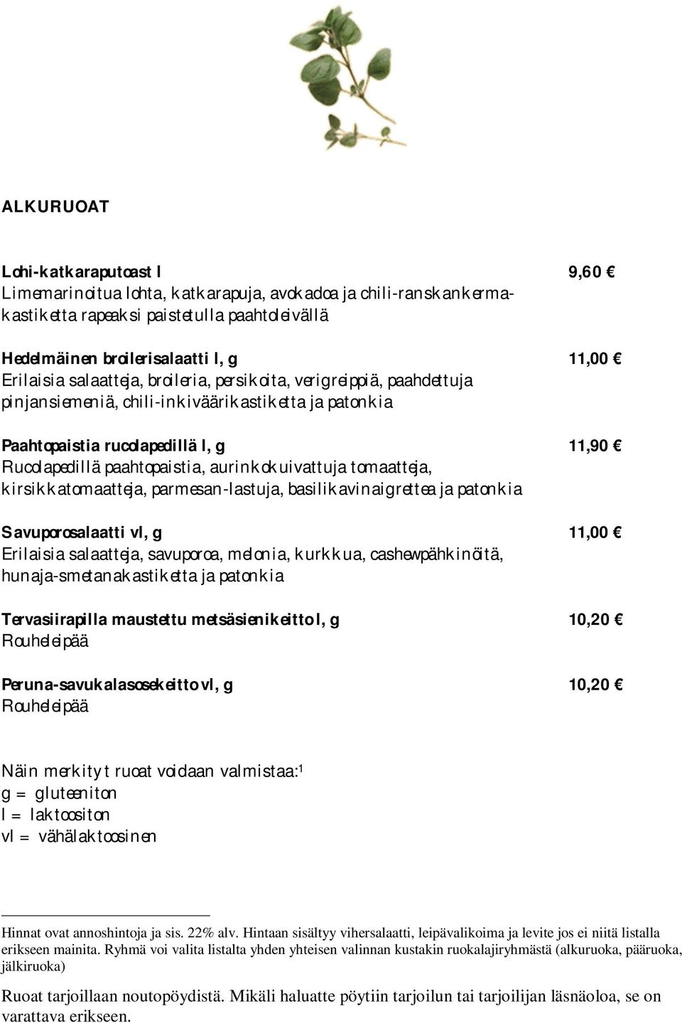 aurinkokuivattuja tomaatteja, kirsikkatomaatteja, parmesan-lastuja, basilikavinaigrettea ja patonkia Savuporosalaatti vl, g 11,00 Erilaisia salaatteja, savuporoa, melonia, kurkkua, cashewpähkinöitä,