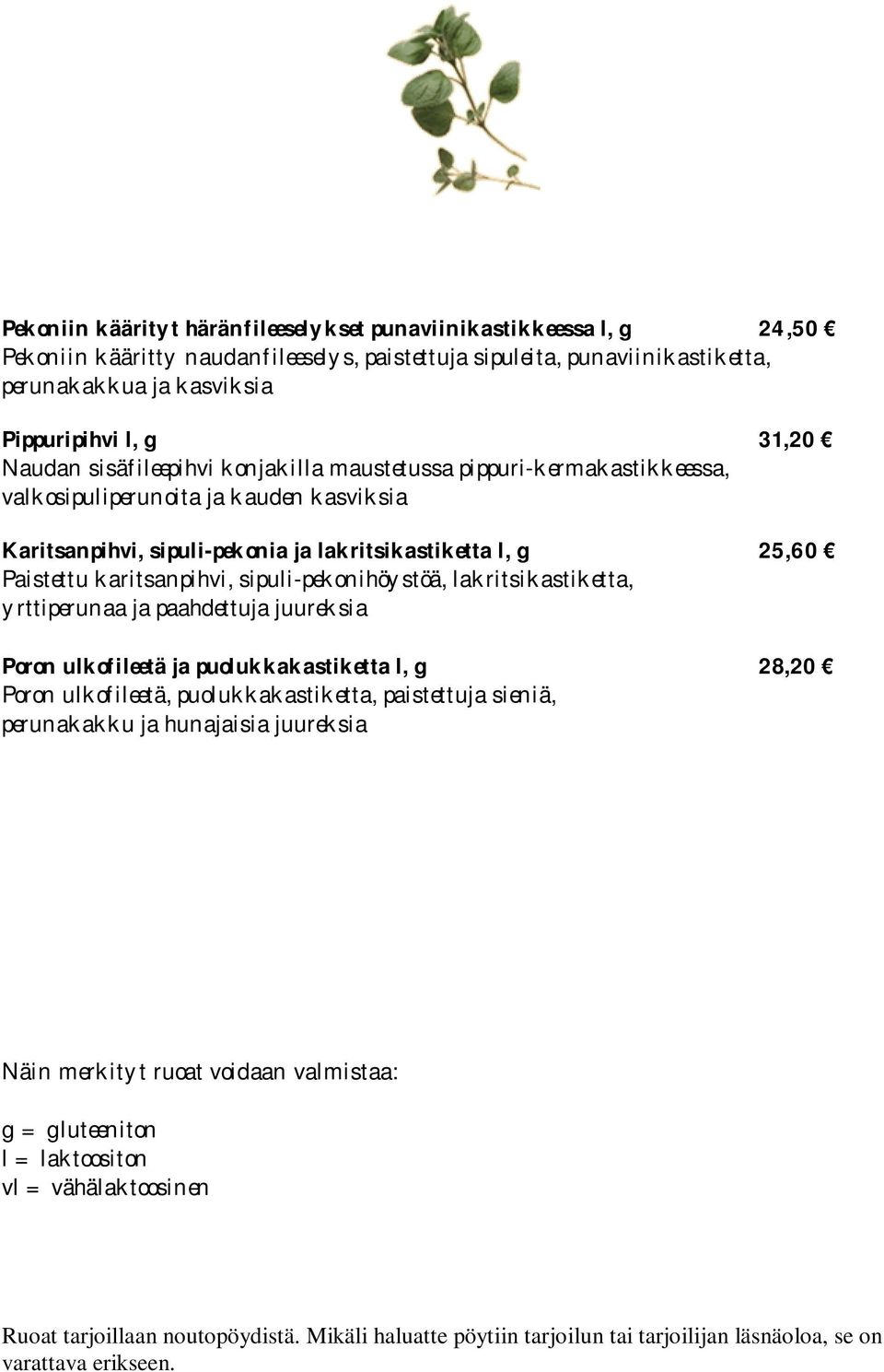 kasviksia Karitsanpihvi, sipuli-pekonia ja lakritsikastiketta l, g 25,60 Paistettu karitsanpihvi, sipuli-pekonihöystöä, lakritsikastiketta, yrttiperunaa ja