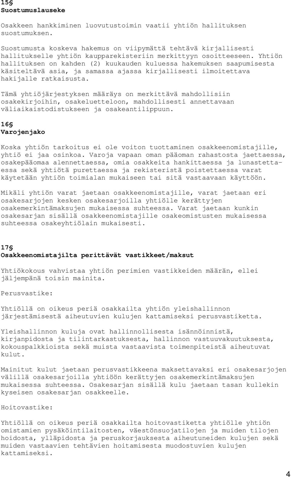 Yhtiön hallituksen on kahden (2) kuukauden kuluessa hakemuksen saapumisesta käsiteltävä asia, ja samassa ajassa kirjallisesti ilmoitettava hakijalle ratkaisusta.