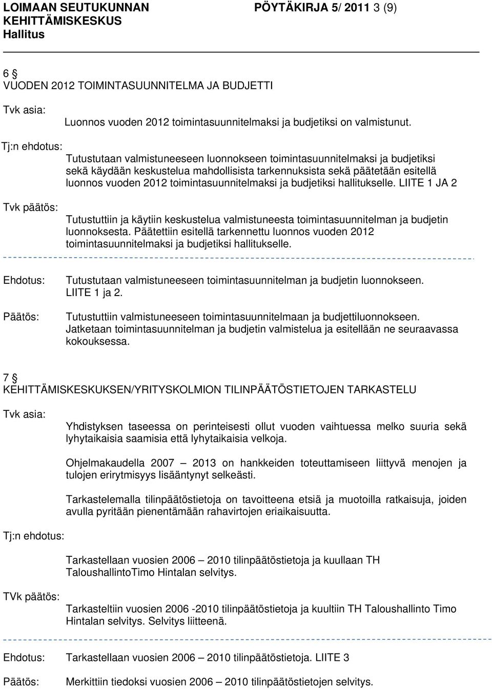 ja budjetiksi hallitukselle. LIITE 1 JA 2 Tutustuttiin ja käytiin keskustelua valmistuneesta toimintasuunnitelman ja budjetin luonnoksesta.