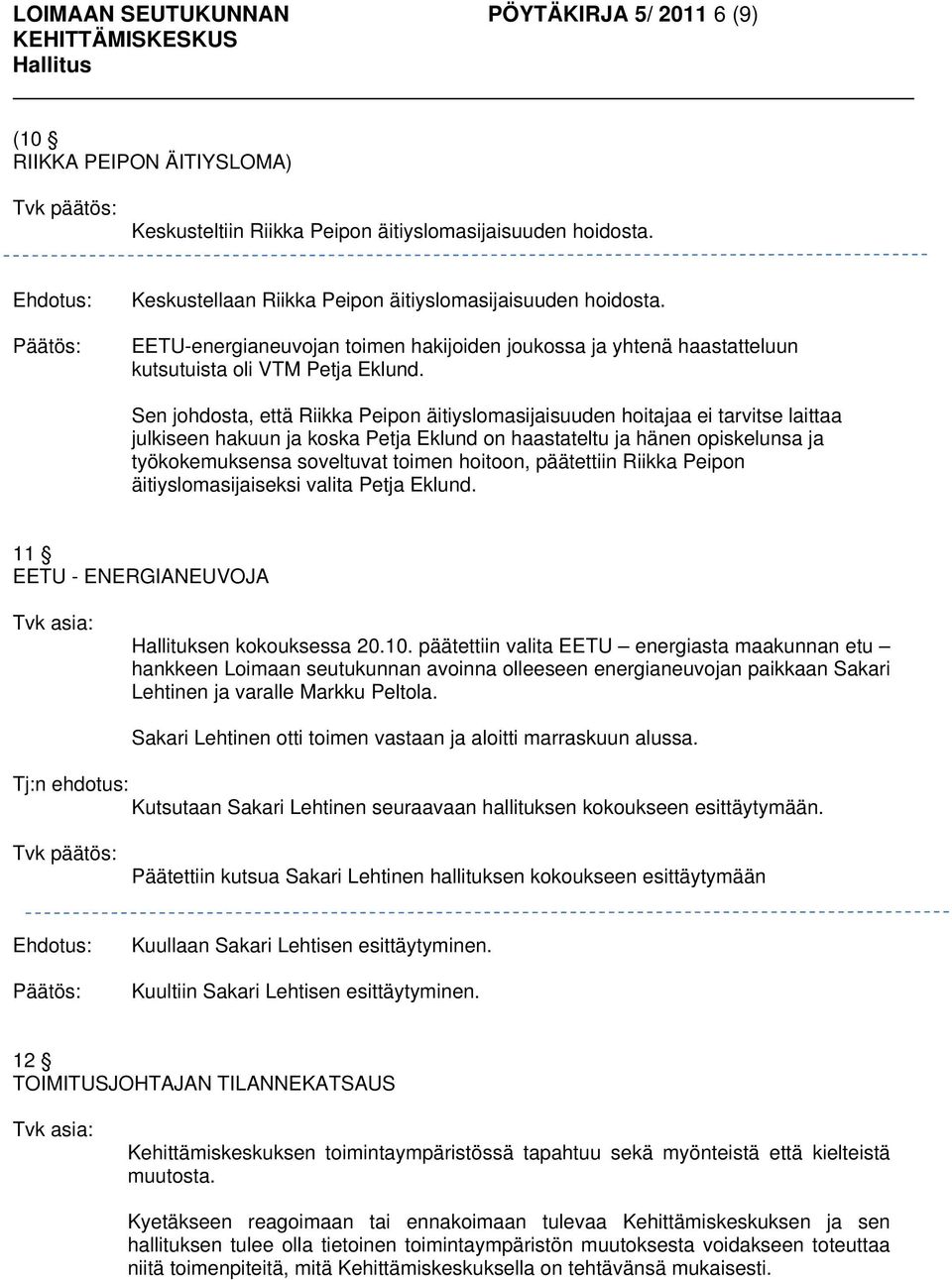 Sen johdosta, että Riikka Peipon äitiyslomasijaisuuden hoitajaa ei tarvitse laittaa julkiseen hakuun ja koska Petja Eklund on haastateltu ja hänen opiskelunsa ja työkokemuksensa soveltuvat toimen