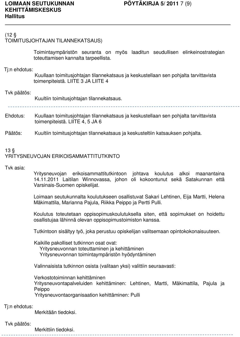 Kuullaan toimitusjohtajan tilannekatsaus ja keskustellaan sen pohjalta tarvittavista toimenpiteistä. LIITE 4, 5 JA 6 Kuultiin toimitusjohtajan tilannekatsaus ja keskusteltiin katsauksen pohjalta.