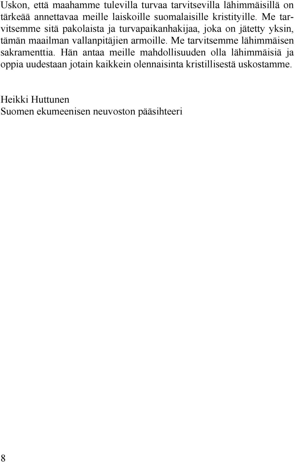 Me tarvitsemme sitä pakolaista ja turvapaikanhakijaa, joka on jätetty yksin, tämän maailman vallanpitäjien armoille.