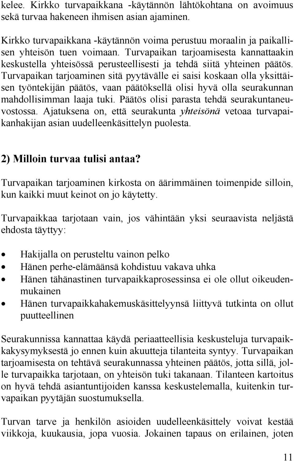 Turvapaikan tarjoamisesta kannattaakin keskustella yhteisössä perusteellisesti ja tehdä siitä yhteinen päätös.