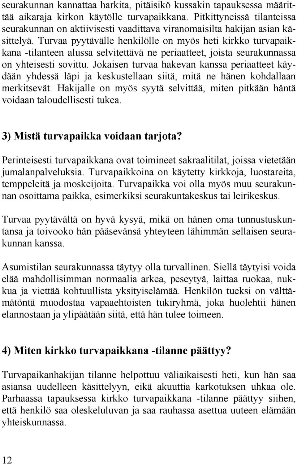 Turvaa pyytävälle henkilölle on myös heti kirkko turvapaikkana -tilanteen alussa selvitettävä ne periaatteet, joista seurakunnassa on yhteisesti sovittu.