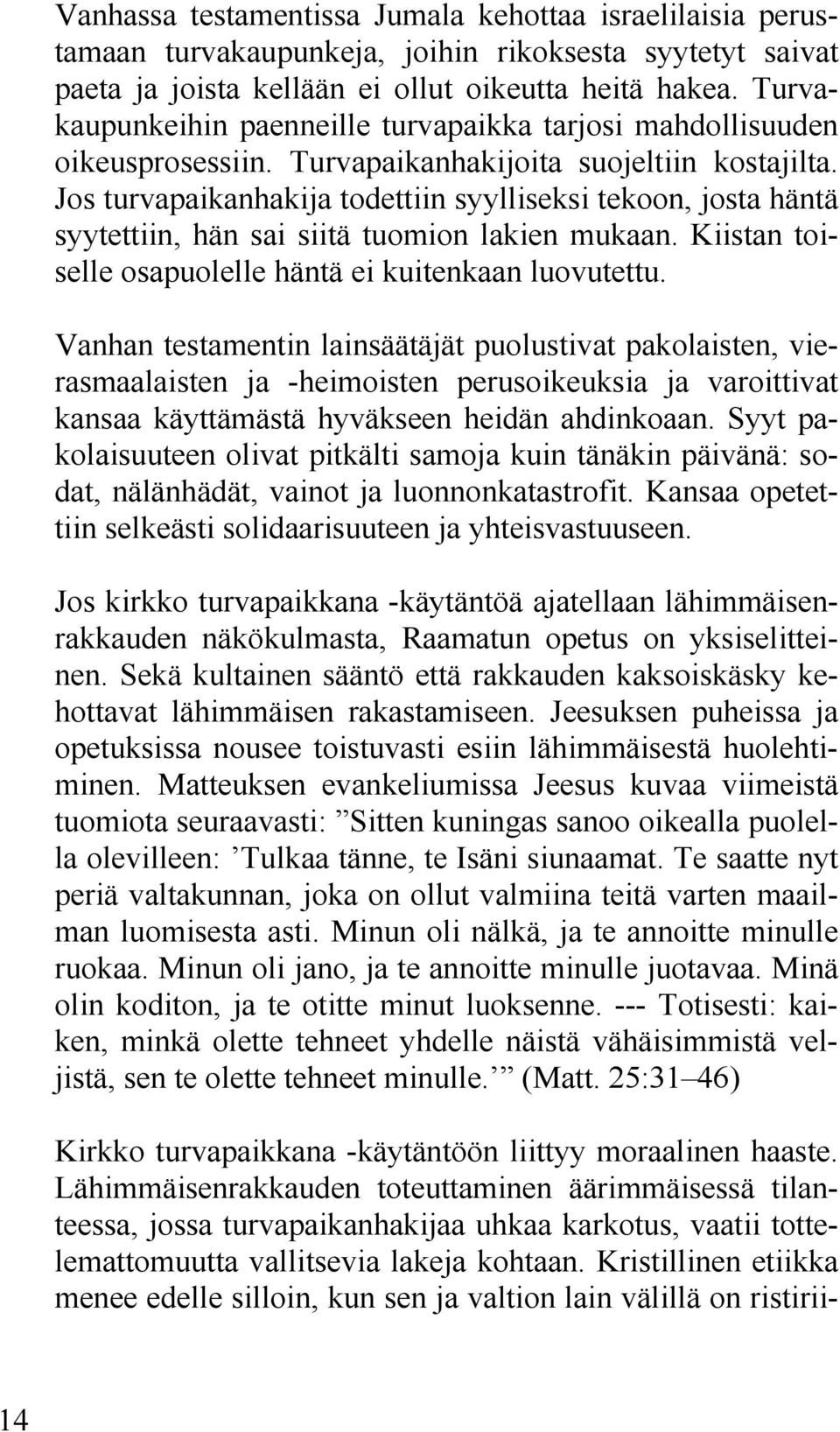 Jos turvapaikanhakija todettiin syylliseksi tekoon, josta häntä syytettiin, hän sai siitä tuomion lakien mukaan. Kiistan toiselle osapuolelle häntä ei kuitenkaan luovutettu.