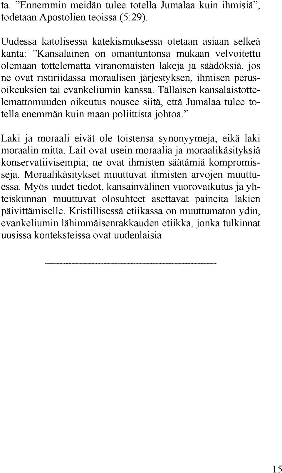 moraalisen järjestyksen, ihmisen perusoikeuksien tai evankeliumin kanssa. Tällaisen kansalaistottelemattomuuden oikeutus nousee siitä, että Jumalaa tulee totella enemmän kuin maan poliittista johtoa.