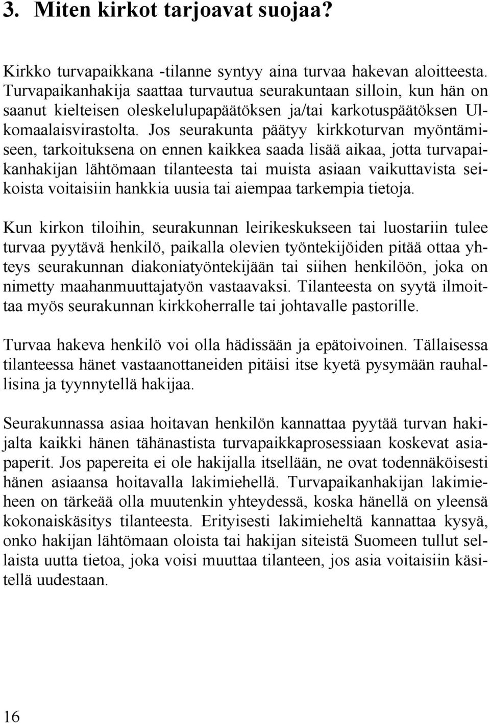 Jos seurakunta päätyy kirkkoturvan myöntämiseen, tarkoituksena on ennen kaikkea saada lisää aikaa, jotta turvapaikanhakijan lähtömaan tilanteesta tai muista asiaan vaikuttavista seikoista voitaisiin