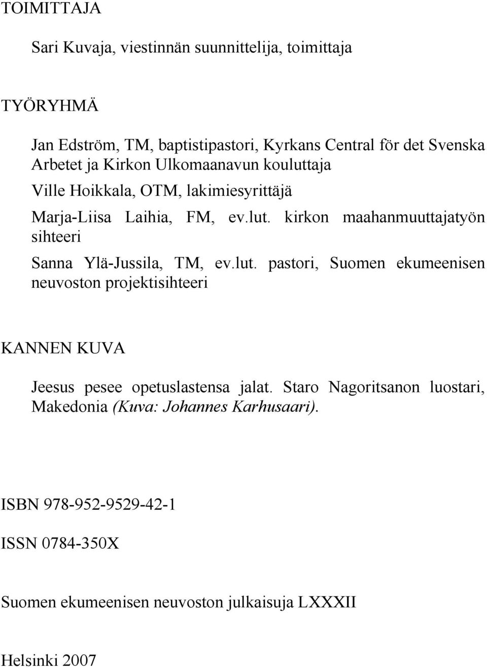 lut. pastori, Suomen ekumeenisen neuvoston projektisihteeri KANNEN KUVA Jeesus pesee opetuslastensa jalat.