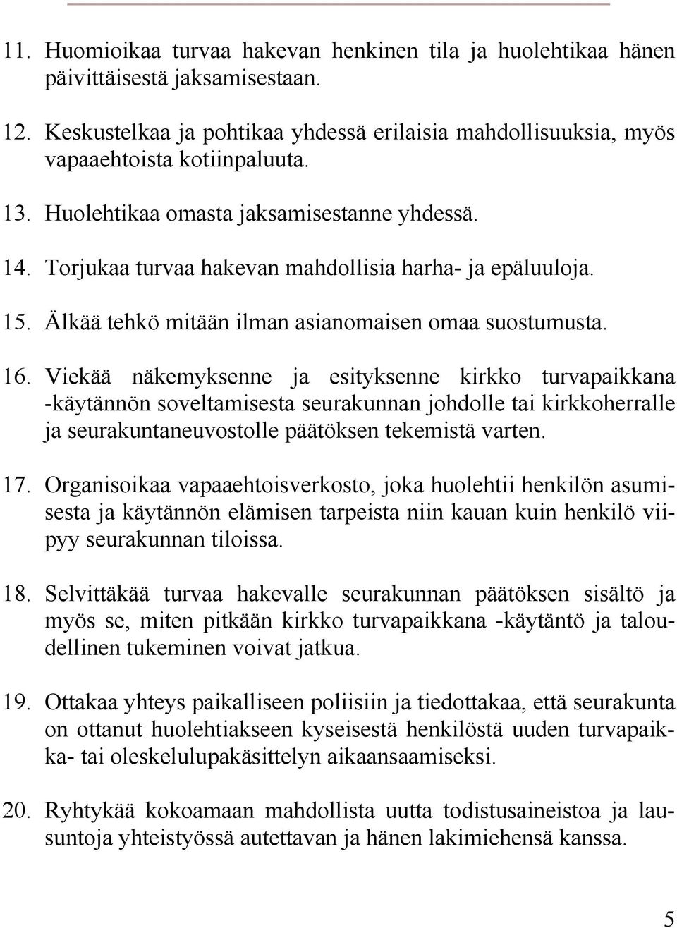 Viekää näkemyksenne ja esityksenne kirkko turvapaikkana -käytännön soveltamisesta seurakunnan johdolle tai kirkkoherralle ja seurakuntaneuvostolle päätöksen tekemistä varten. 17.