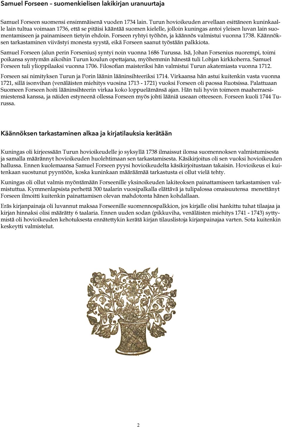 ehdoin. Forseen ryhtyi työhön, ja käännös valmistui vuonna 1738. Käännöksen tarkastaminen viivästyi monesta syystä, eikä Forseen saanut työstään palkkiota.