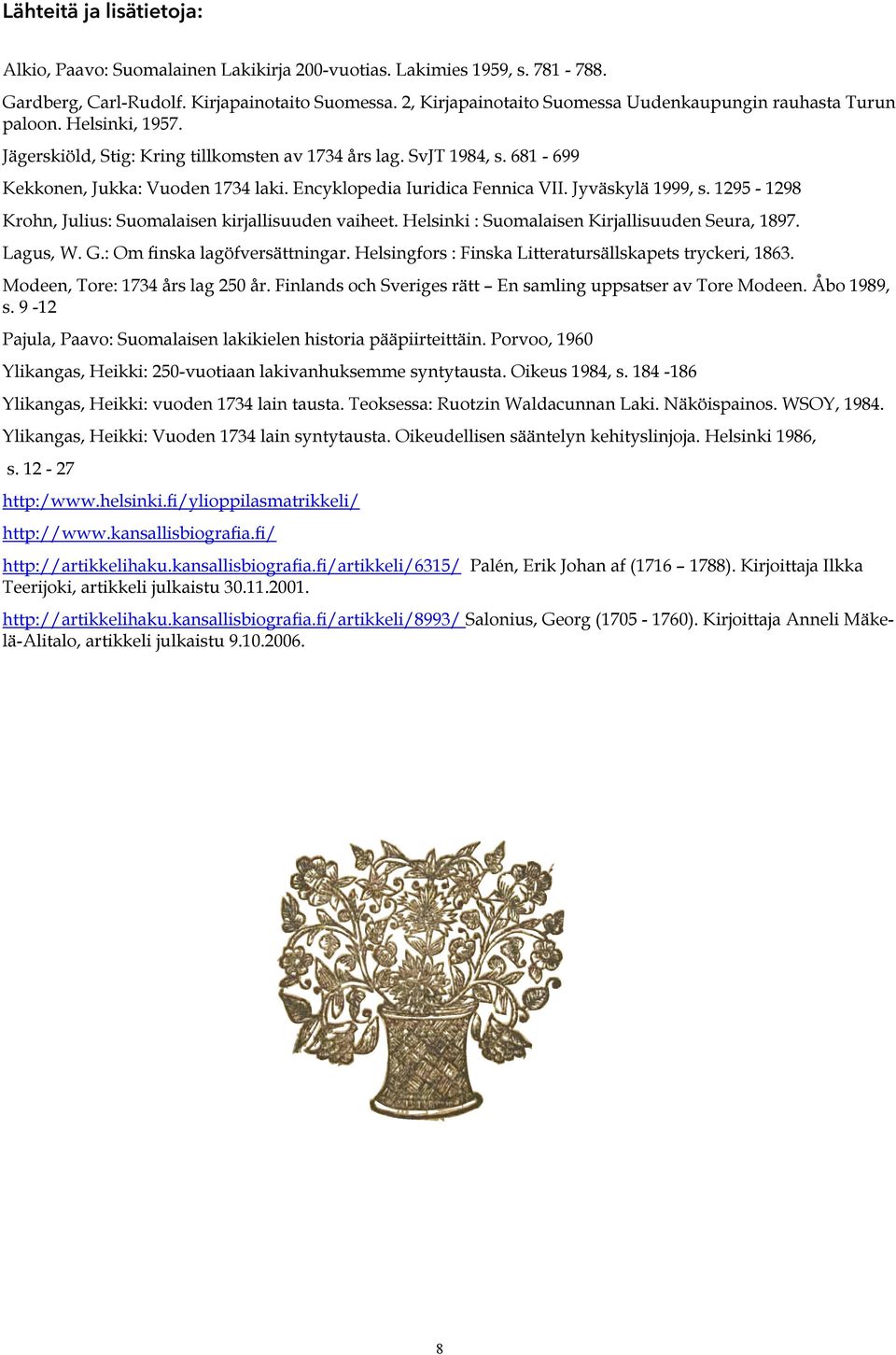 Encyklopedia Iuridica Fennica VII. Jyväskylä 1999, s. 1295-1298 Krohn, Julius: Suomalaisen kirjallisuuden vaiheet. Helsinki : Suomalaisen Kirjallisuuden Seura, 1897. Lagus, W. G.
