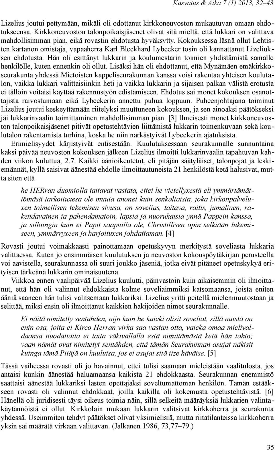 Kokouksessa läsnä ollut Lehtisten kartanon omistaja, vapaaherra Karl Bleckhard Lybecker tosin oli kannattanut Lizeliuksen ehdotusta.