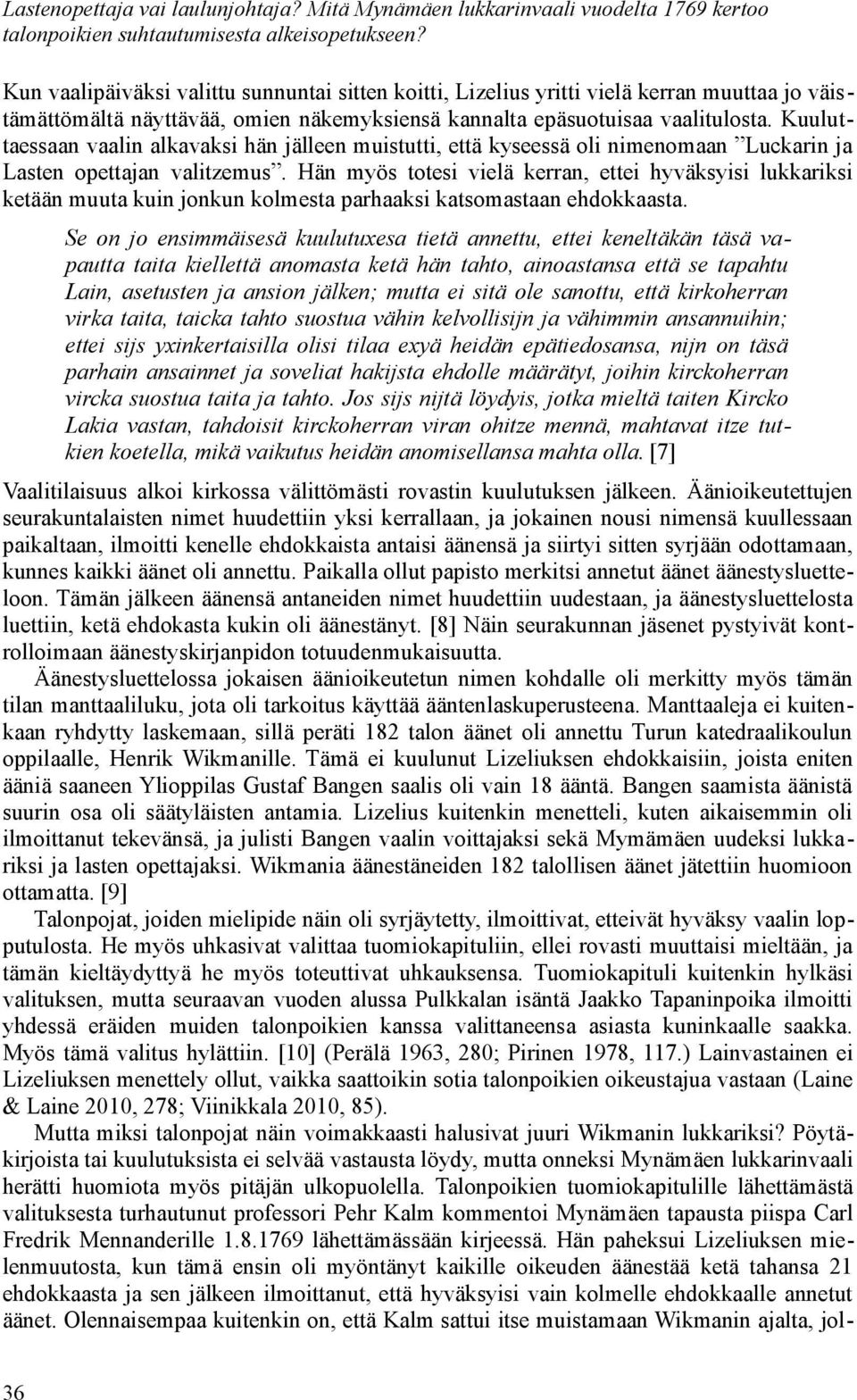 epäsuotuisaa vaalitulosta. Kuuluttaessaan vaalin alkavaksi hän jälleen muistutti, että kyseessä oli nimenomaan Luckarin ja Lasten opettajan valitzemus.