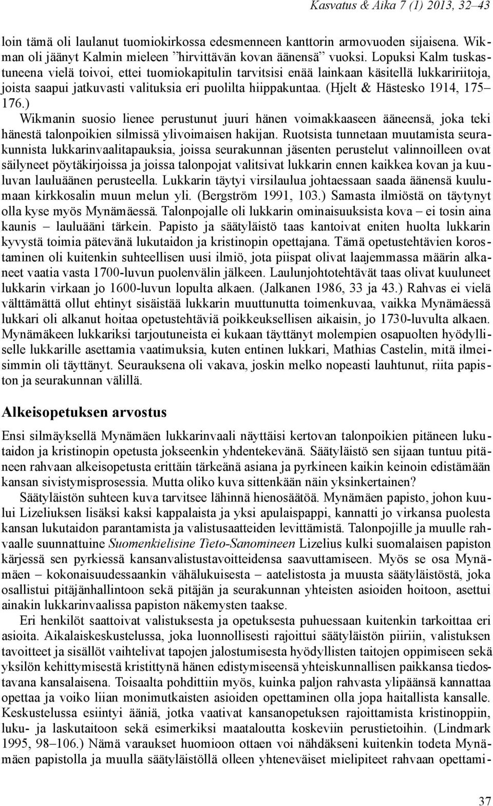(Hjelt & Hästesko 1914, 175 176.) Wikmanin suosio lienee perustunut juuri hänen voimakkaaseen ääneensä, joka teki hänestä talonpoikien silmissä ylivoimaisen hakijan.
