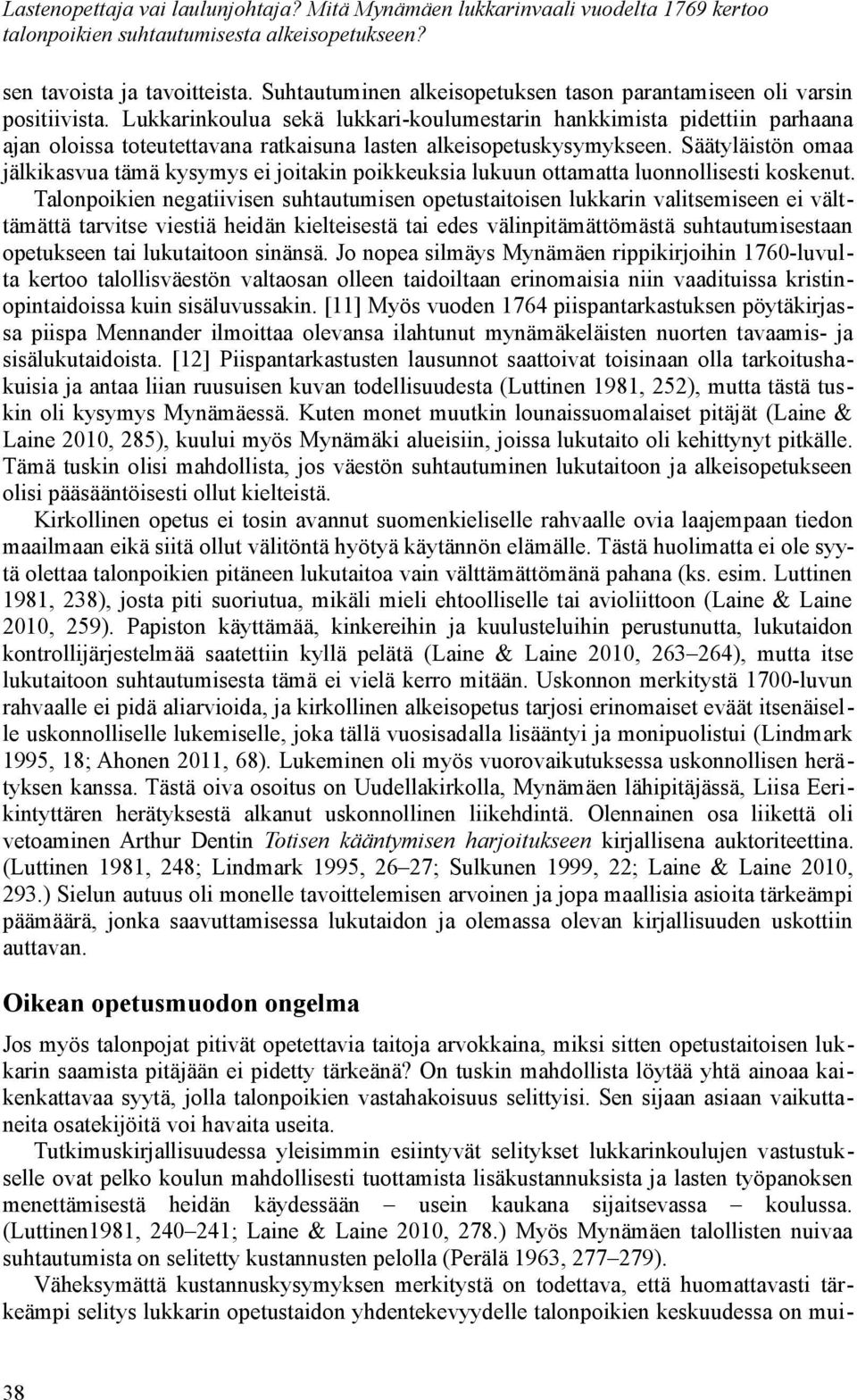 Säätyläistön omaa jälkikasvua tämä kysymys ei joitakin poikkeuksia lukuun ottamatta luonnollisesti koskenut.