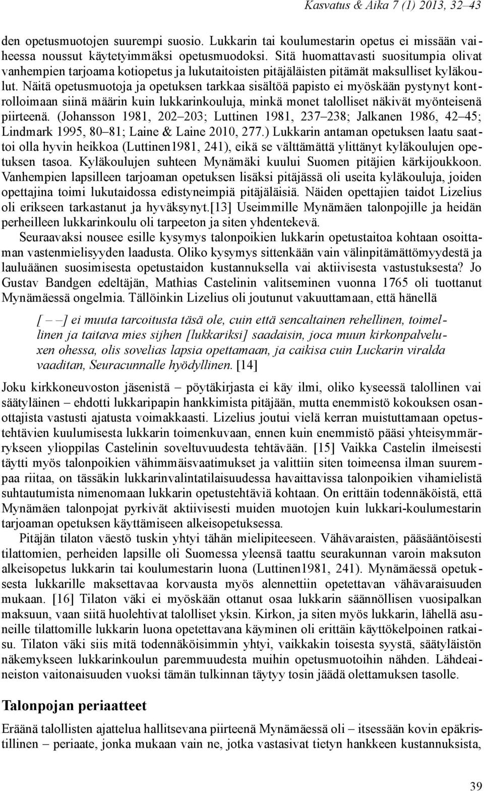 Näitä opetusmuotoja ja opetuksen tarkkaa sisältöä papisto ei myöskään pystynyt kontrolloimaan siinä määrin kuin lukkarinkouluja, minkä monet talolliset näkivät myönteisenä piirteenä.
