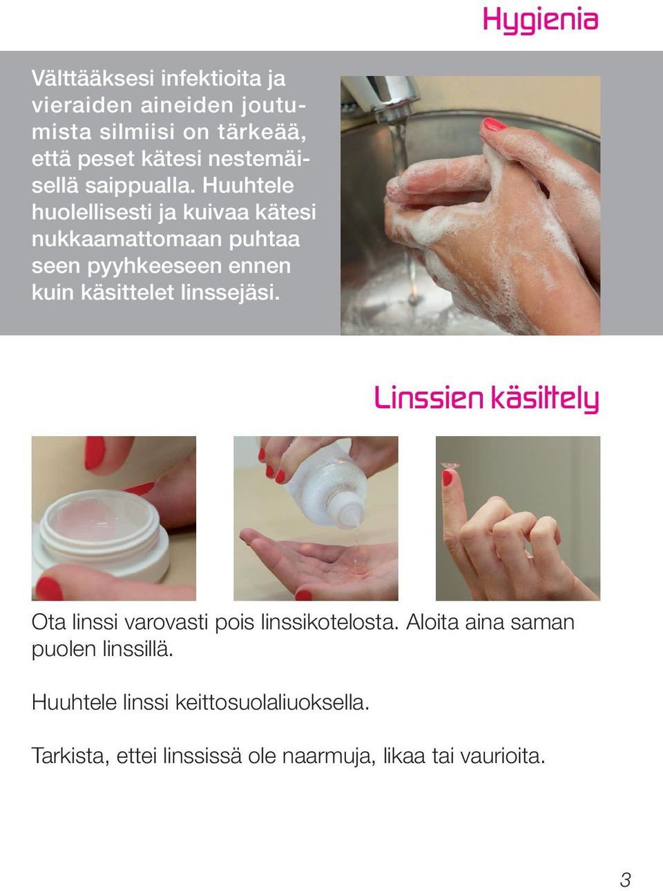 Huuhtele huolellisesti ja kuivaa kätesi nukkaamattomaan puhtaa seen pyyhkeeseen ennen kuin käsittelet