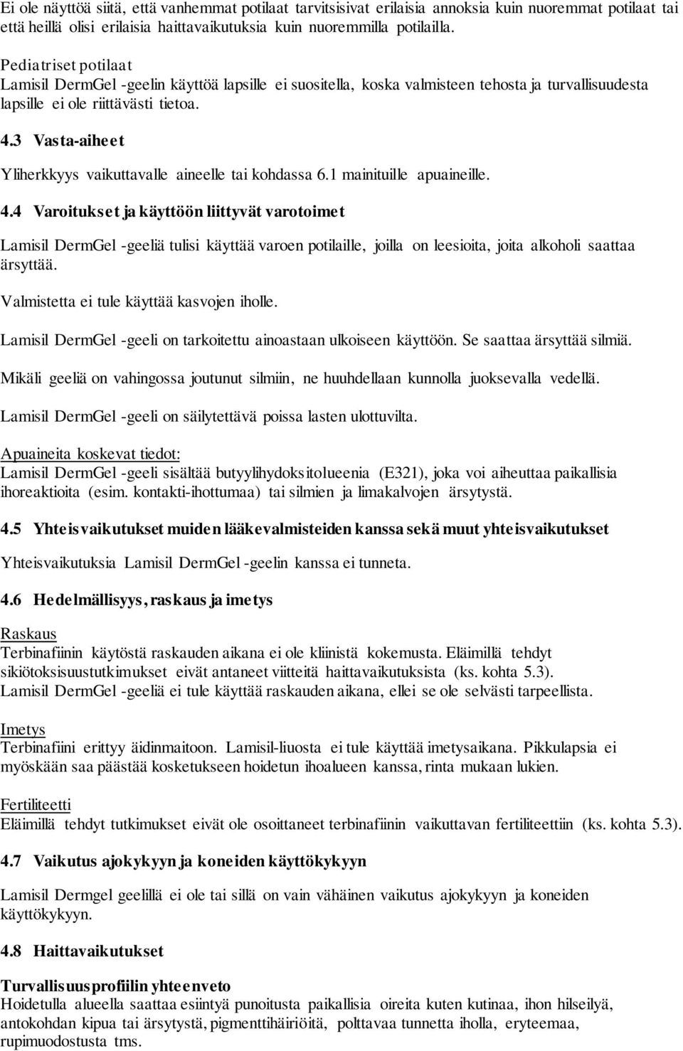 3 Vasta-aiheet Yliherkkyys vaikuttavalle aineelle tai kohdassa 6.1 mainituille apuaineille. 4.