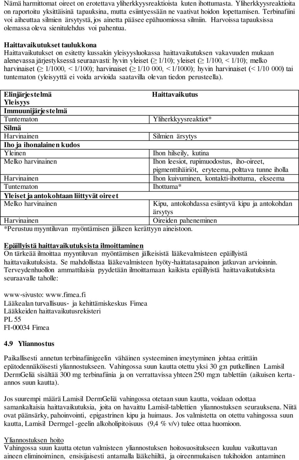 Haittavaikutukset taulukkona Haittavaikutukset on esitetty kussakin yleisyysluokassa haittavaikutuksen vakavuuden mukaan alenevassa järjestyksessä seuraavasti: hyvin yleiset ( 1/10); yleiset ( 1/100,