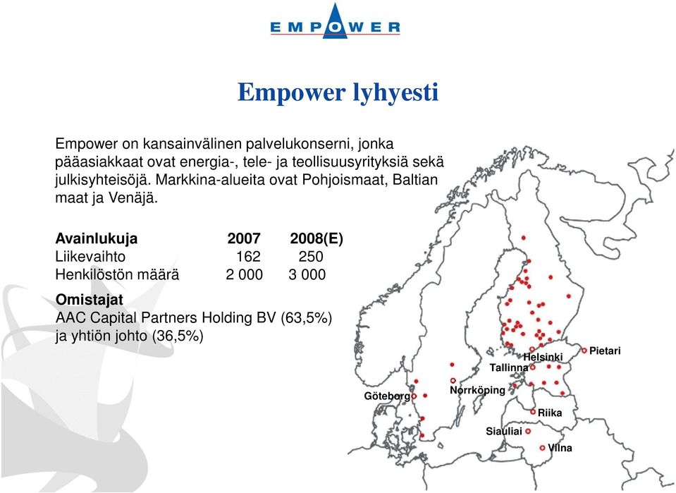 Avainlukuja 2007 2008(E) Liikevaihto 162 250 Henkilöstön määrä 2 000 3 000 Omistajat AAC Capital