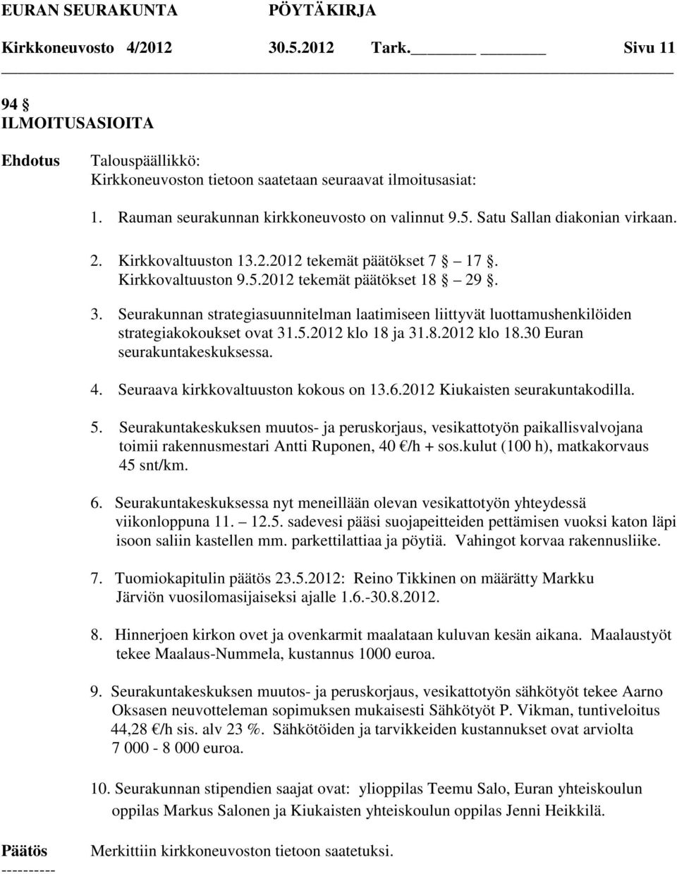 Seurakunnan strategiasuunnitelman laatimiseen liittyvät luottamushenkilöiden strategiakokoukset ovat 31.5.2012 klo 18 ja 31.8.2012 klo 18.30 Euran seurakuntakeskuksessa. 4.