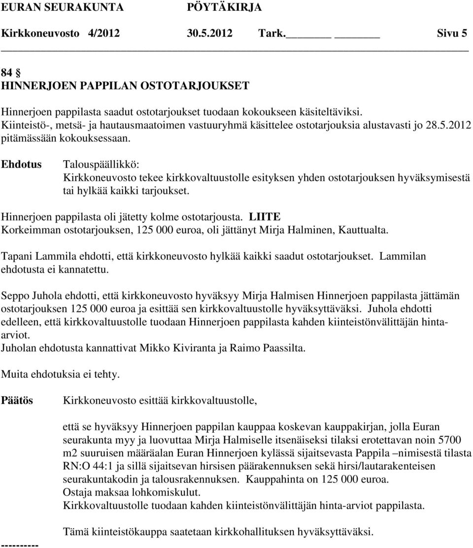 Kirkkoneuvosto tekee kirkkovaltuustolle esityksen yhden ostotarjouksen hyväksymisestä tai hylkää kaikki tarjoukset. Hinnerjoen pappilasta oli jätetty kolme ostotarjousta.