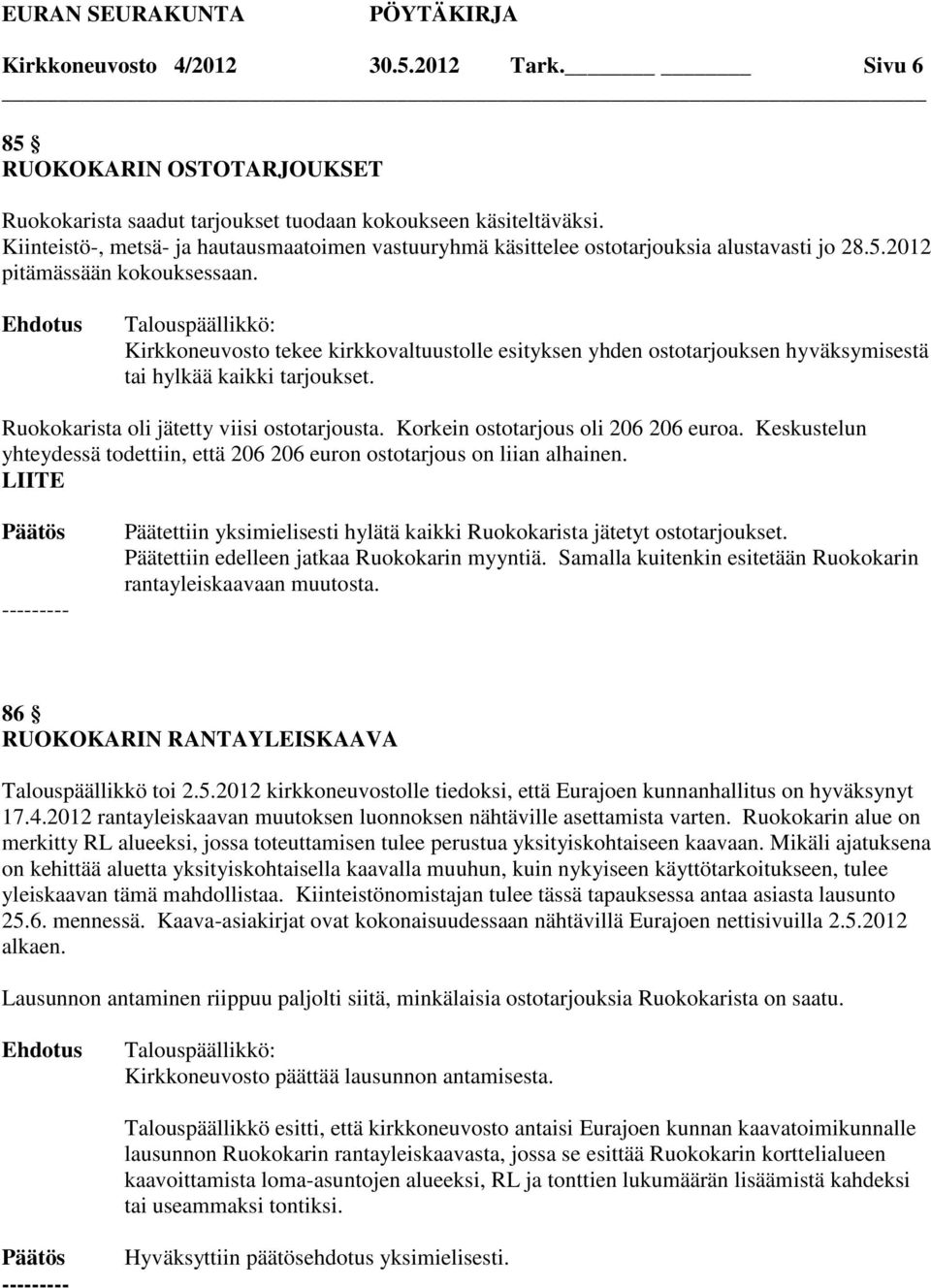 Kirkkoneuvosto tekee kirkkovaltuustolle esityksen yhden ostotarjouksen hyväksymisestä tai hylkää kaikki tarjoukset. Ruokokarista oli jätetty viisi ostotarjousta. Korkein ostotarjous oli 206 206 euroa.