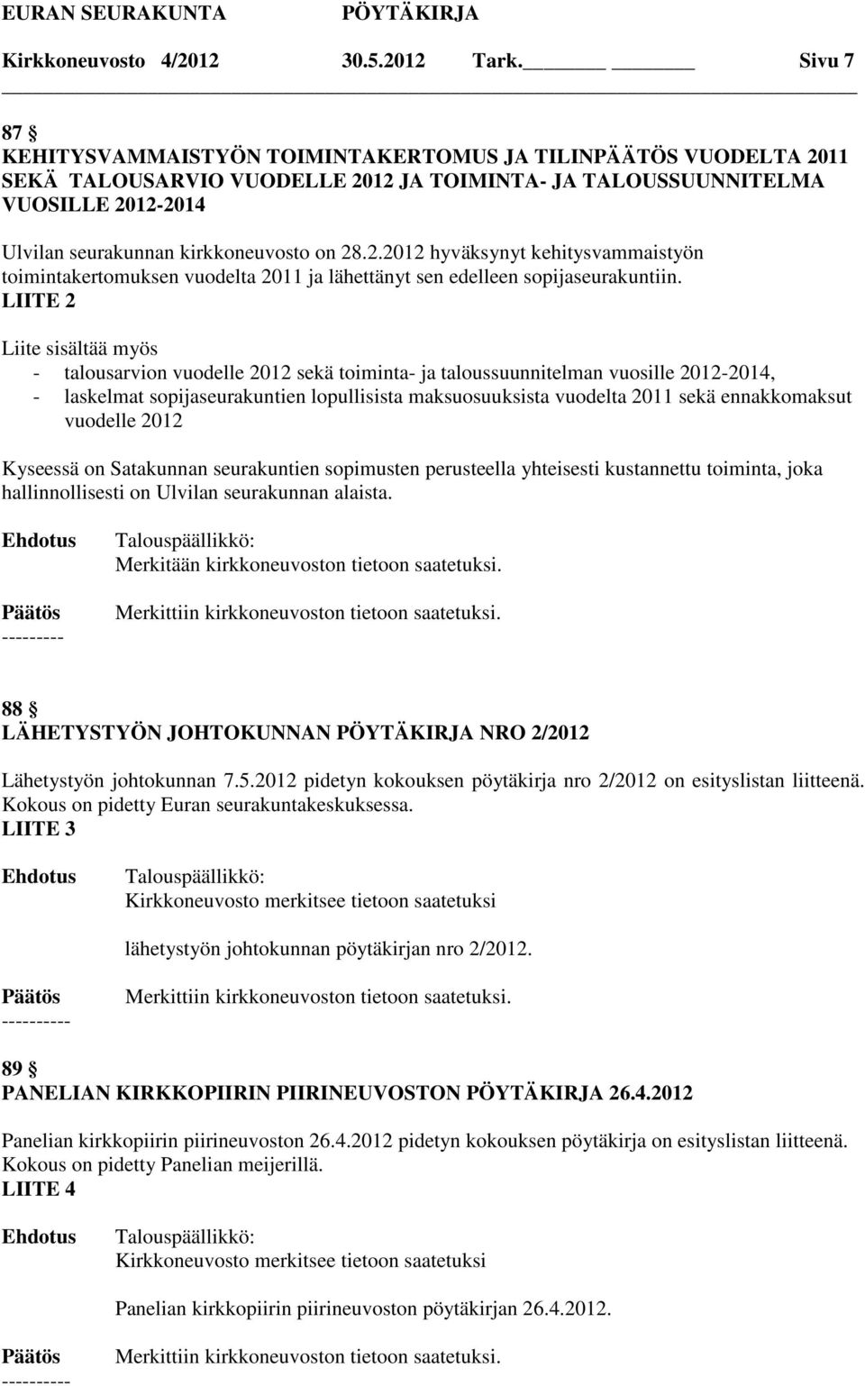 2.2012 hyväksynyt kehitysvammaistyön toimintakertomuksen vuodelta 2011 ja lähettänyt sen edelleen sopijaseurakuntiin.