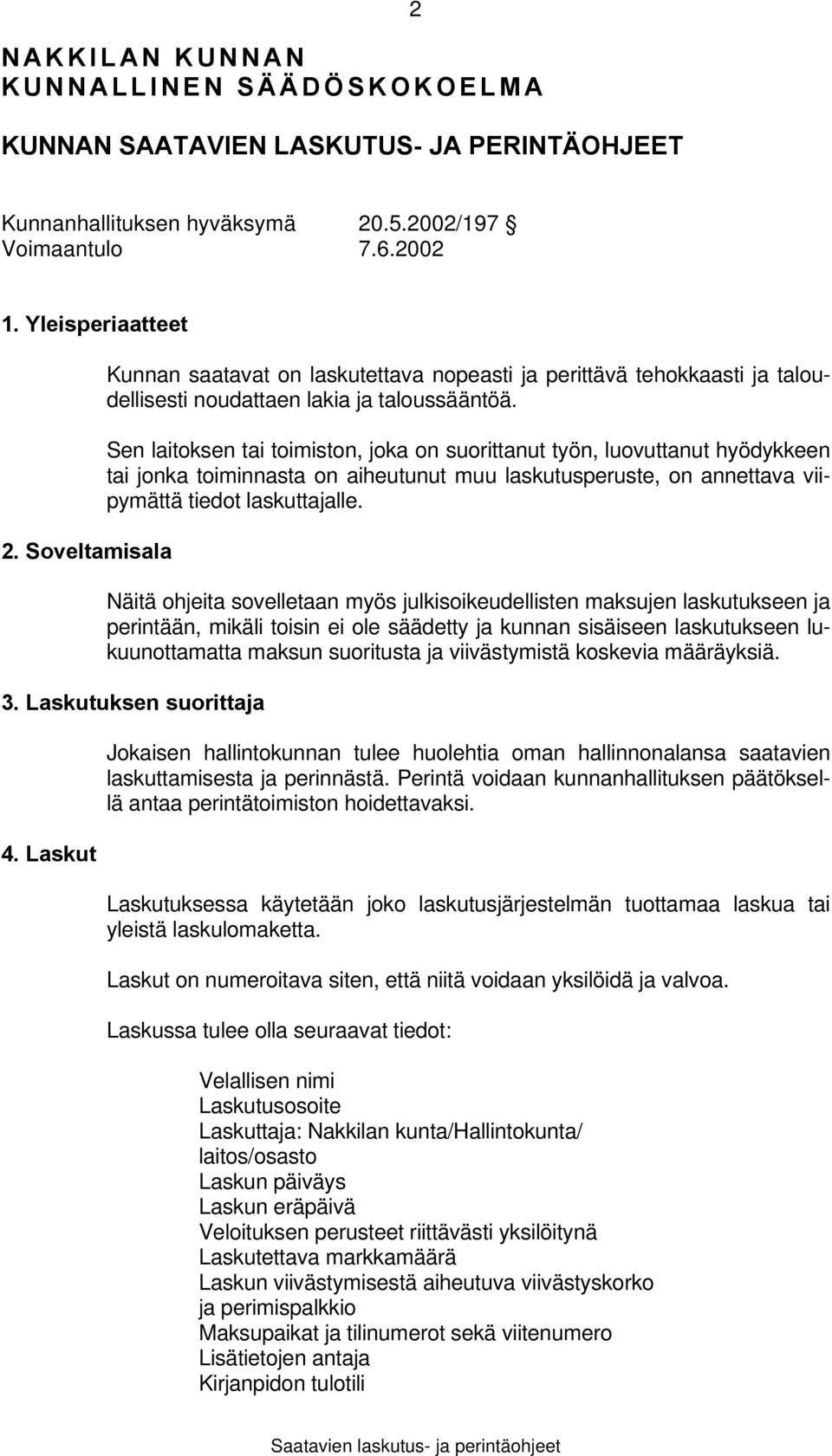 Sen laitoksen tai toimiston, joka on suorittanut työn, luovuttanut hyödykkeen tai jonka toiminnasta on aiheutunut muu laskutusperuste, on annettava viipymättä tiedot laskuttajalle.