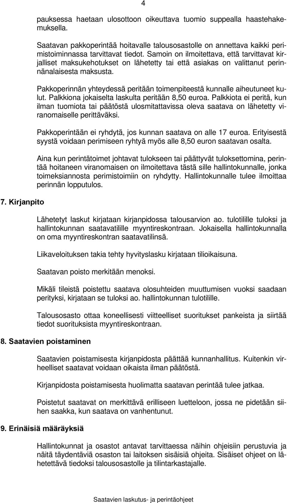 Samoin on ilmoitettava, että tarvittavat kirjalliset maksukehotukset on lähetetty tai että asiakas on valittanut perinnänalaisesta maksusta.