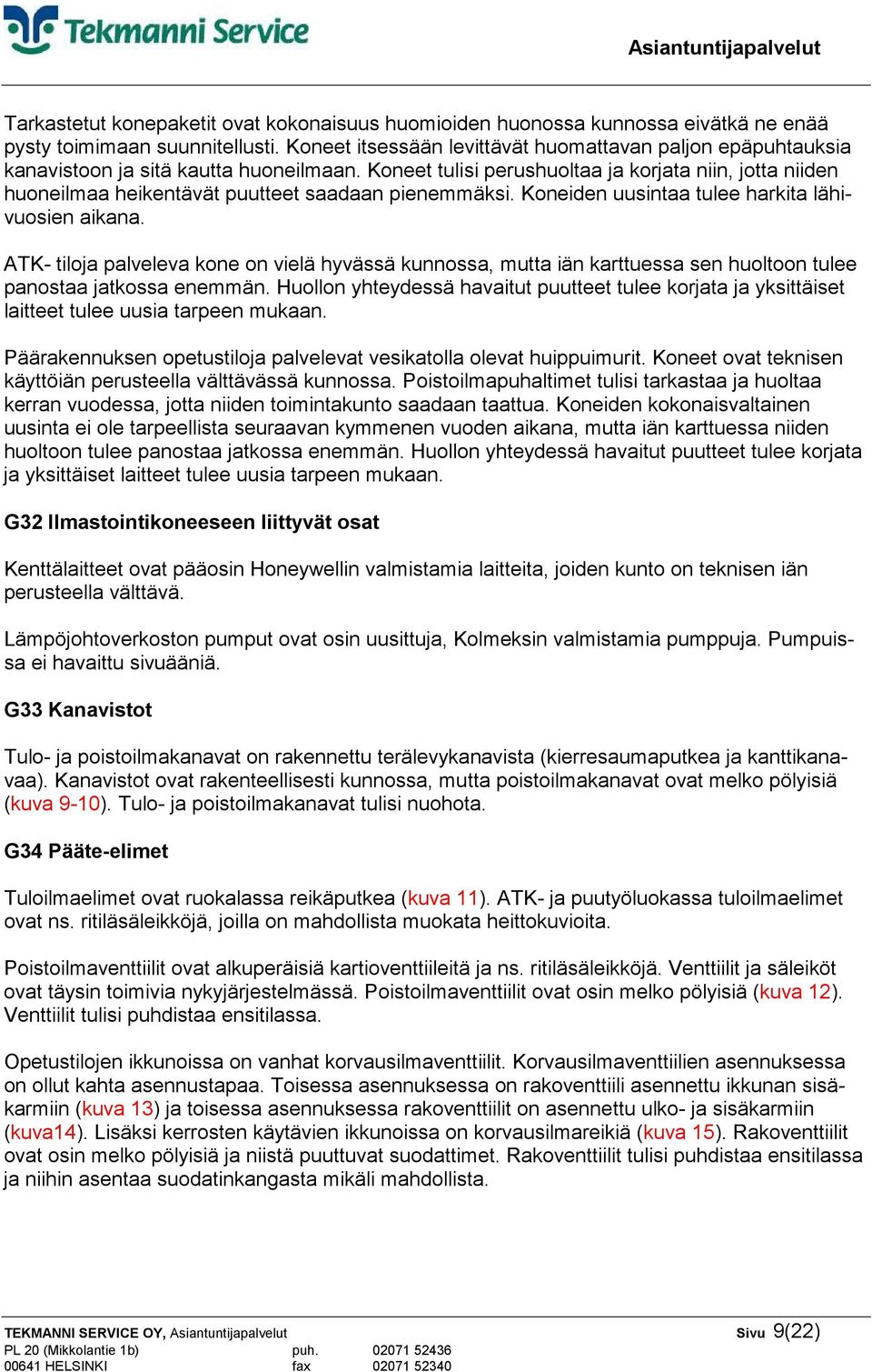 Koneet tulisi perushuoltaa ja korjata niin, jotta niiden huoneilmaa heikentävät puutteet saadaan pienemmäksi. Koneiden uusintaa tulee harkita lähivuosien aikana.