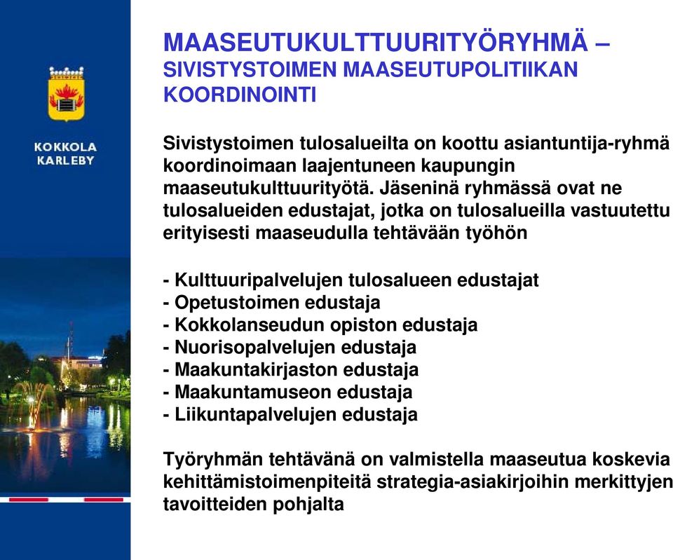 Jäseninä ryhmässä ovat ne tulosalueiden edustajat, jotka on tulosalueilla vastuutettu erityisesti maaseudulla tehtävään työhön - Kulttuuripalvelujen tulosalueen