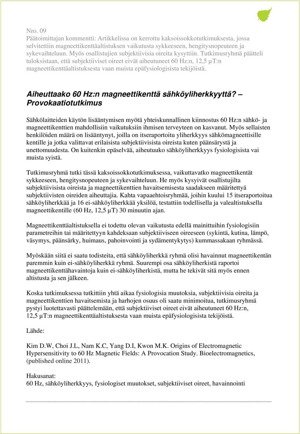 Tutkimusryhmä päätteli tuloksistaan, että subjektiiviset oireet eivät aiheutuneet 60 Hz:n, 12,5 µt:n magneettikenttäaltistuksesta vaan muista epäfysiologisista tekijöistä.