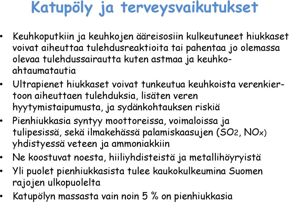 hyytymistaipumusta, ja sydänkohtauksen riskiä Pienhiukkasia syntyy moottoreissa, voimaloissa ja tulipesissä, sekä ilmakehässä palamiskaasujen (SO2, NOx) yhdistyessä veteen