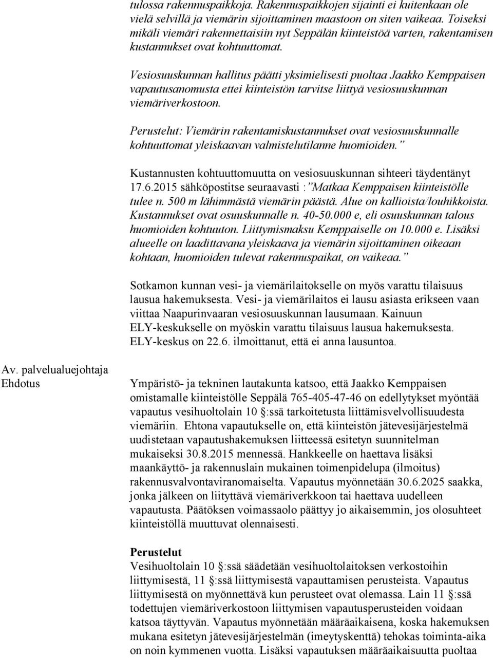 Vesiosuuskunnan hallitus päätti yksimielisesti puoltaa Jaakko Kemppaisen vapautusanomusta ettei kiinteistön tarvitse liittyä vesiosuuskunnan viemäriverkostoon.