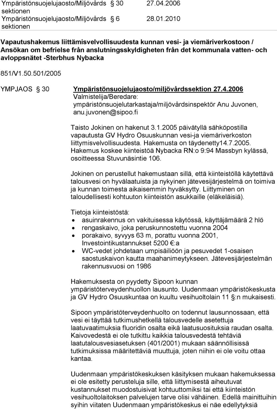 851/V1.50.501/2005 YMPJAOS 30 Ympäristönsuojelujaosto/miljövårdssektion 27.4.2006 Valmistelija/Beredare: ympäristönsuojelutarkastaja/miljövårdsinspektör Anu Juvonen, anu.juvonen@sipoo.
