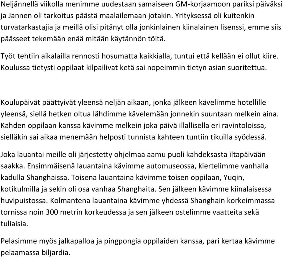 Työt tehtiin aikalailla rennosti hosumatta kaikkialla, tuntui että kellään ei ollut kiire. Koulussa tietysti oppilaat kilpailivat ketä sai nopeimmin tietyn asian suoritettua.