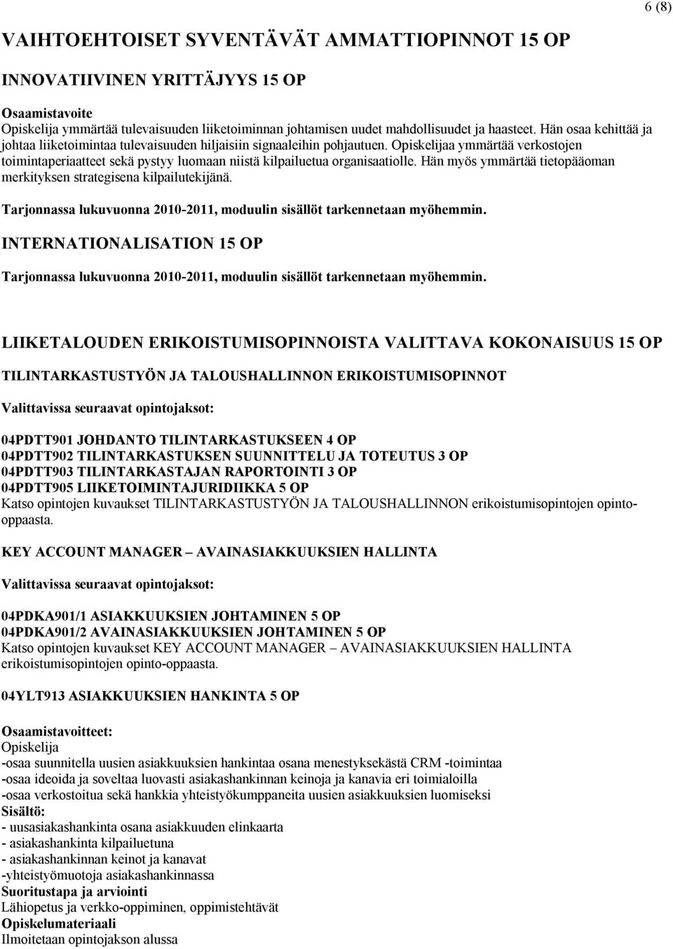 Opiskelijaa ymmärtää verkostojen toimintaperiaatteet sekä pystyy luomaan niistä kilpailuetua organisaatiolle. Hän myös ymmärtää tietopääoman merkityksen strategisena kilpailutekijänä.