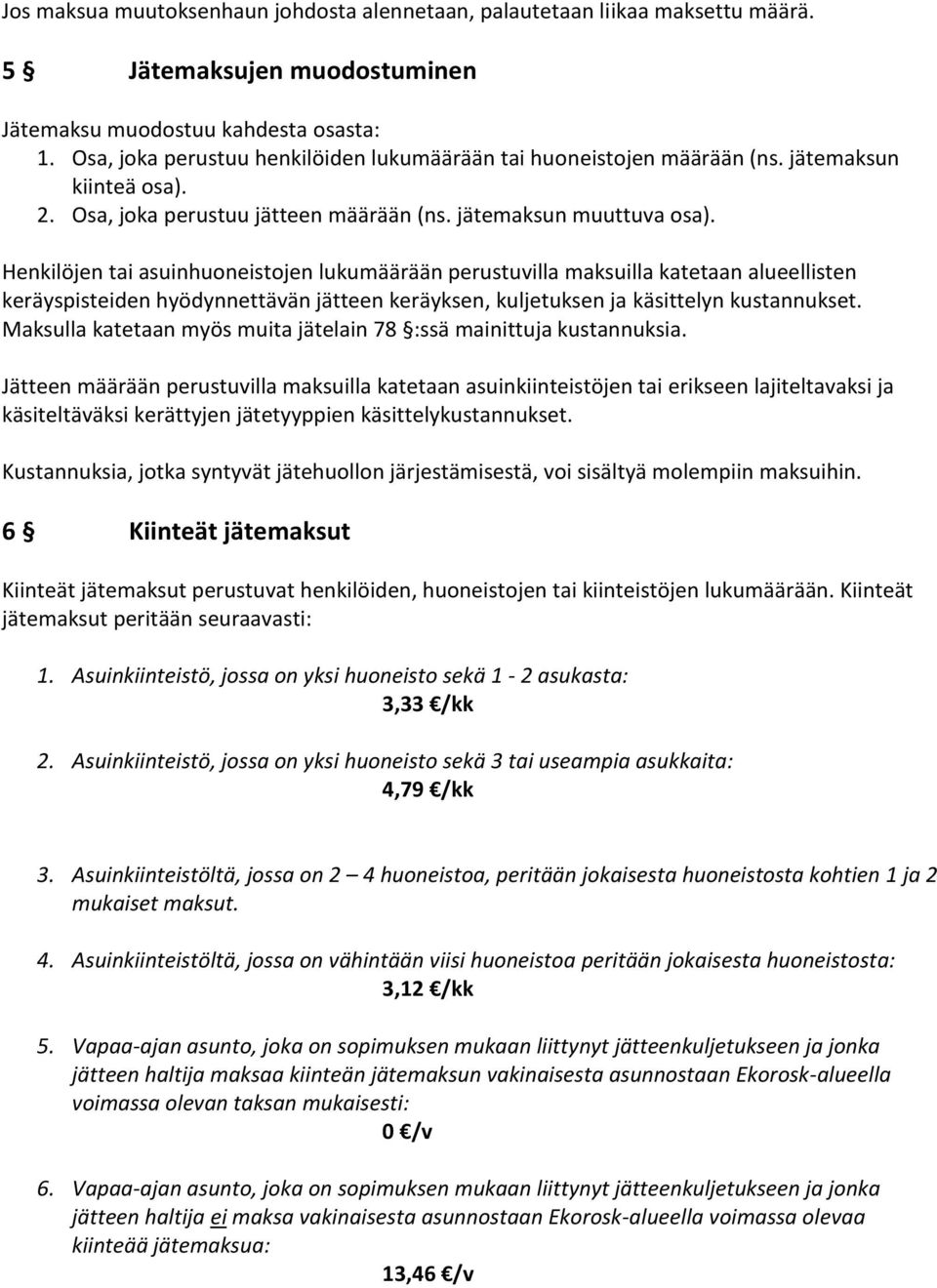 Henkilöjen tai asuinhuoneistojen lukumäärään perustuvilla maksuilla katetaan alueellisten keräyspisteiden hyödynnettävän jätteen keräyksen, kuljetuksen ja käsittelyn kustannukset.