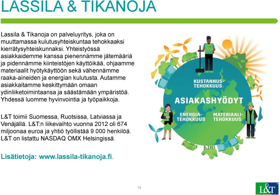 energian kulutusta. Autamme asiakkaitamme keskittymään omaan ydinliiketoimintaansa ja säästämään ympäristöä. Yhdessä luomme hyvinvointia ja työpaikkoja.