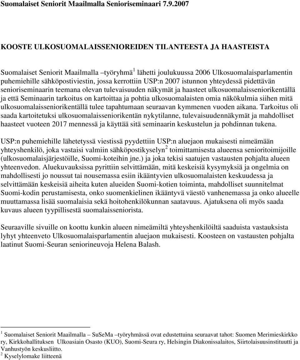 kerrottiin USP:n 2007 istunnon yhteydessä pidettävän senioriseminaarin teemana olevan tulevaisuuden näkymät ja haasteet ulkosuomalaisseniorikentällä ja että Seminaarin tarkoitus on kartoittaa ja