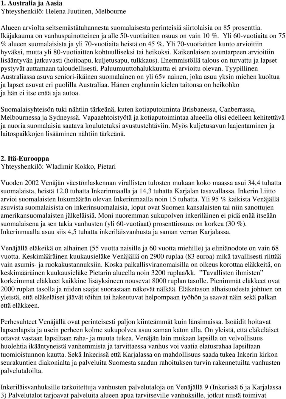 Yli 70-vuotiaitten kunto arvioitiin hyväksi, mutta yli 80-vuotiaitten kohtuulliseksi tai heikoksi. Kaikenlaisen avuntarpeen arvioitiin lisääntyvän jatkuvasti (hoitoapu, kuljetusapu, tulkkaus).
